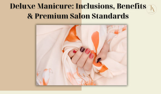 Deluxe Manicure: Inclusions, Benefits & Premium Salon Standards