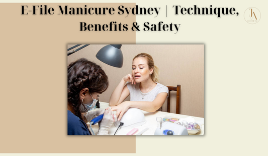E-File Manicure Sydney | Technique, Benefits & Safety